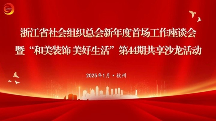 浙江省社會組織總會新年度首場工作座談會暨“和美裝飾 美好生活”第 44 期共享沙龍活動在我司召開